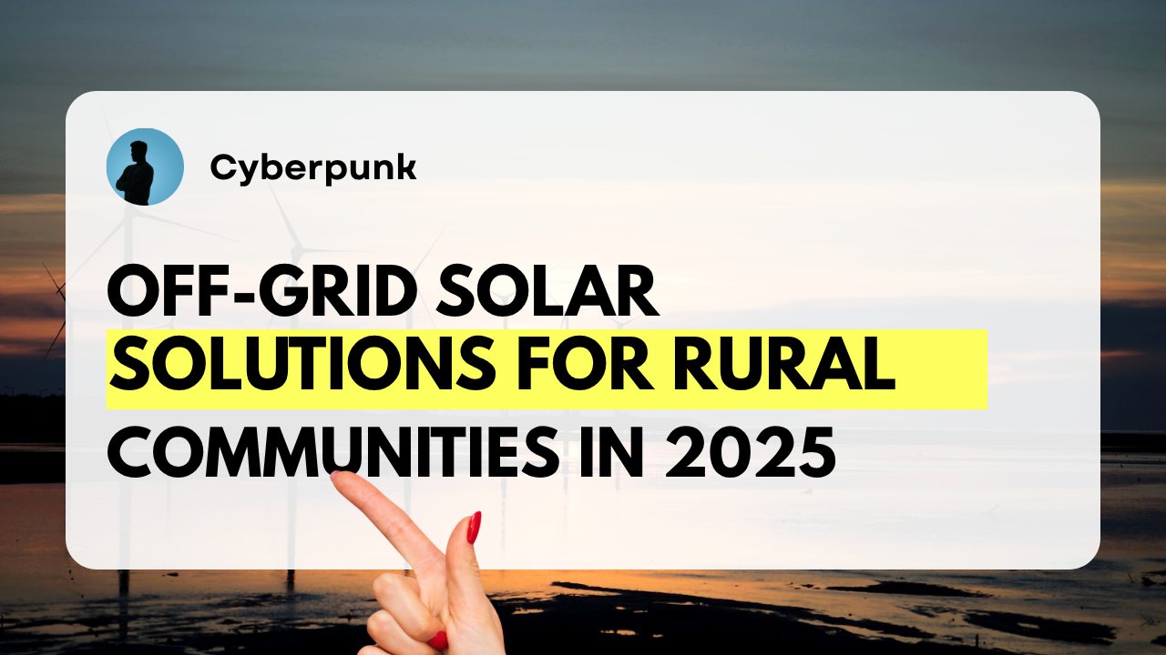 Off-Grid Solar Solutions for Rural Communities in 2025